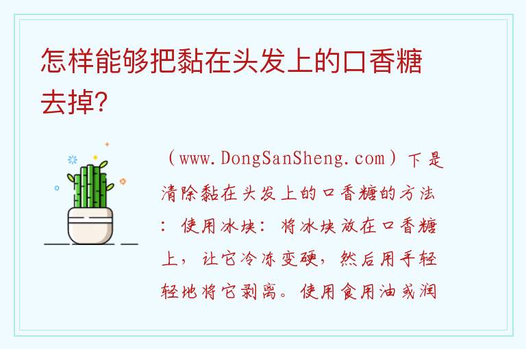 怎样能够把黏在头发上的口香糖去掉？ 怎样才能把沾在头发上的口香糖清除掉？